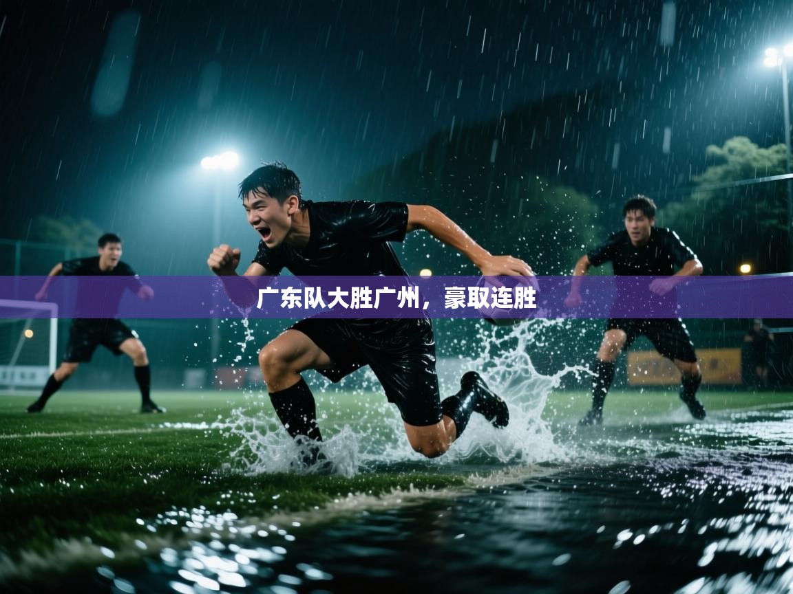 广东队大胜广州,豪取连胜 第2张