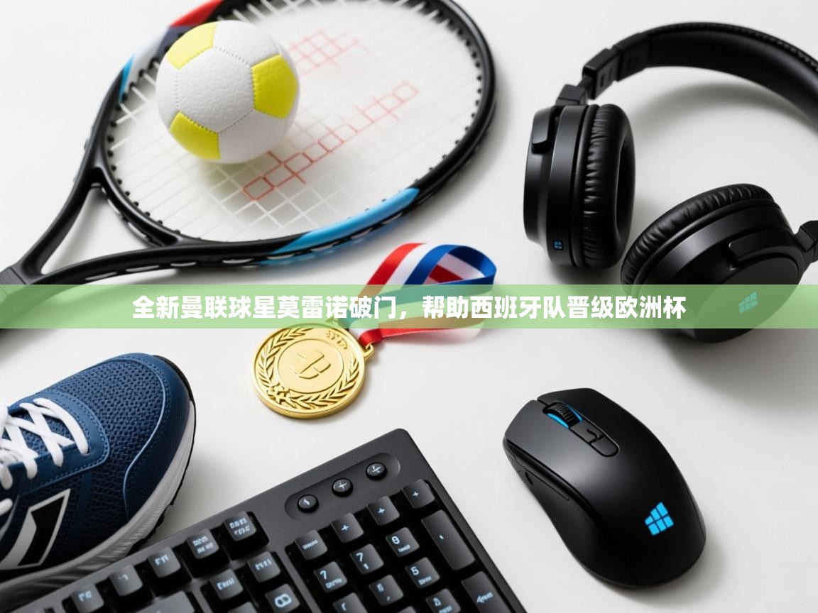 全新曼联球星莫雷诺破门，帮助西班牙队晋级欧洲杯  第2张